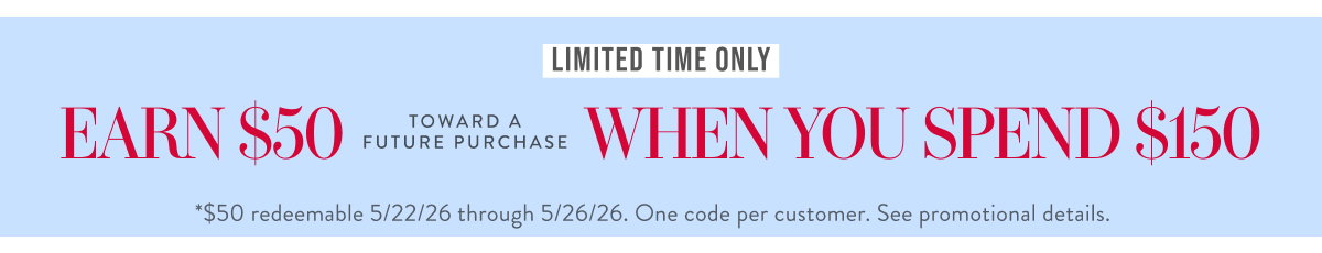 Earn $50 When You Spend $150. Shop Now