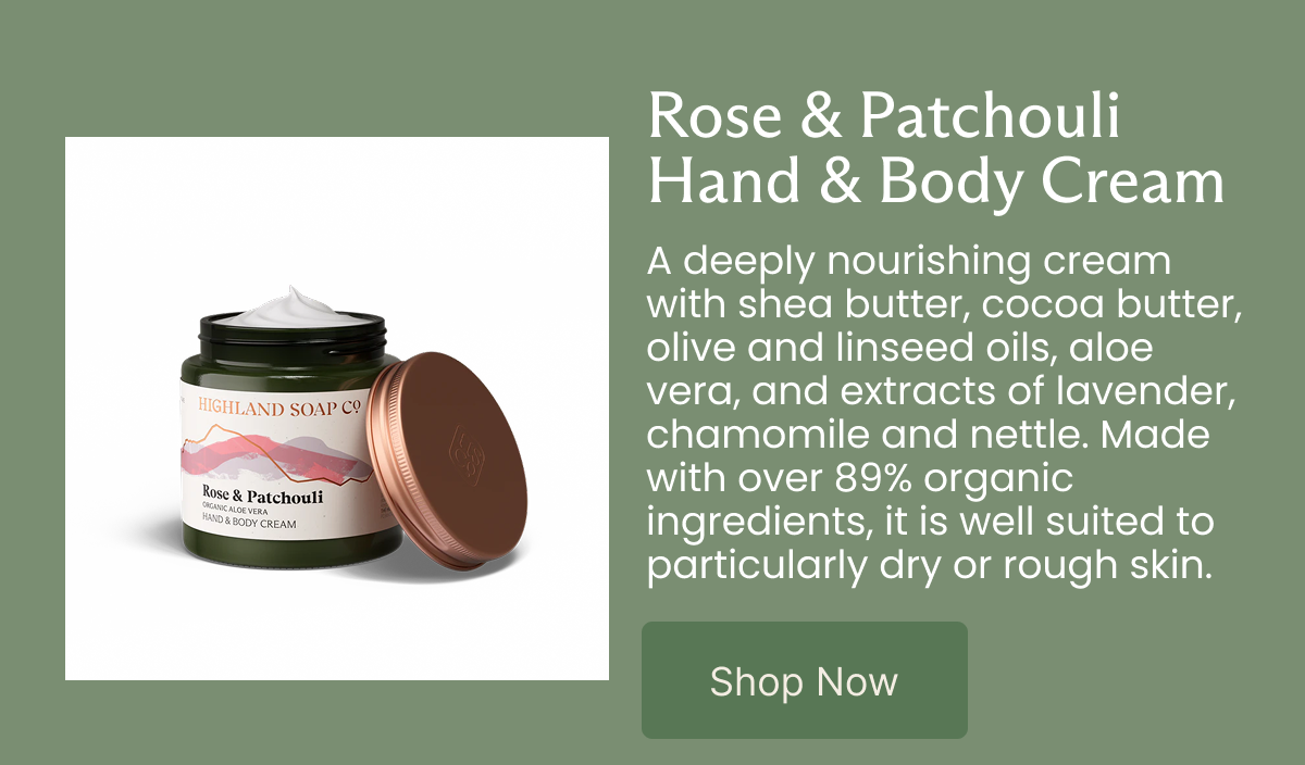 Rose & Patchouli Hand & Body Cream  A deeply nourishing cream with shea butter, cocoa butter, olive and linseed oils, aloe vera, and extracts of lavender, chamomile and nettle. Made with over 89% organic ingredients, it is well suited to particularly dry or rough skin.  [Shop Now]