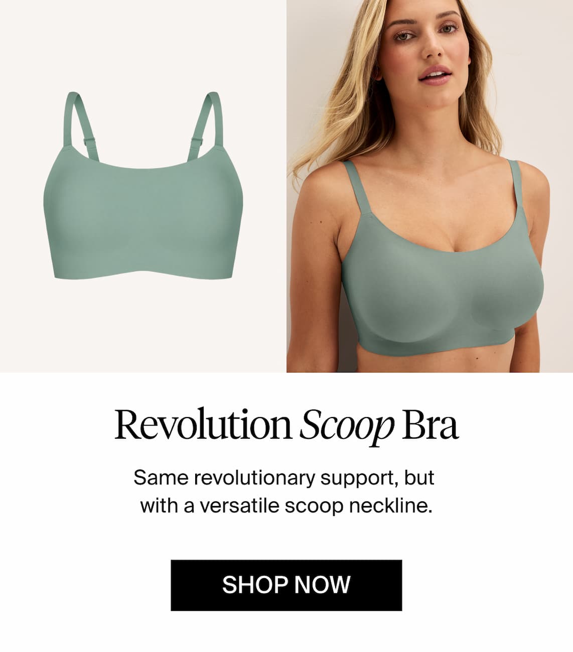 Revolution Scoop Bra. Same revolutionary support, but with a versatile scoop neckline. Shop Now