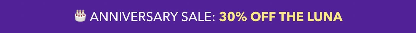  🎂 Anniversary sale: 30% off the Luna