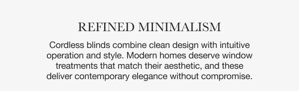 Refined Minimalism | Cordless blinds combine clean design with intuitive operation and style. Modern homes deserve window treatments that match their aesthetic, and these deliver contemporary elegance without compromise.