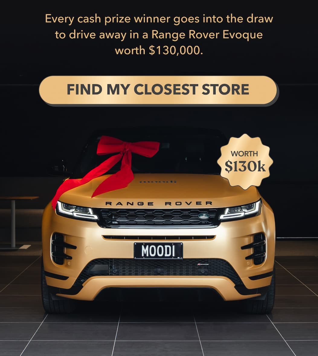 Every cash prize winner goes into the draw to drive away in a Range Rover Evoque worth $130,000. | [FIND MY CLOSEST STORE]