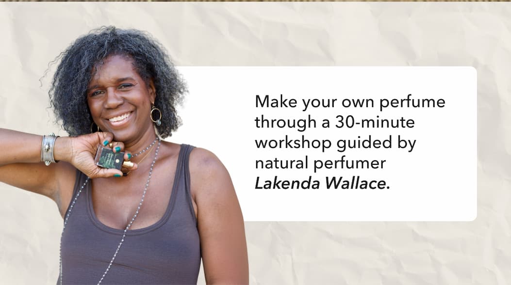 Make your own perfume through a 30-minute workshop guided by natural perfumer Lakenda Wallace.