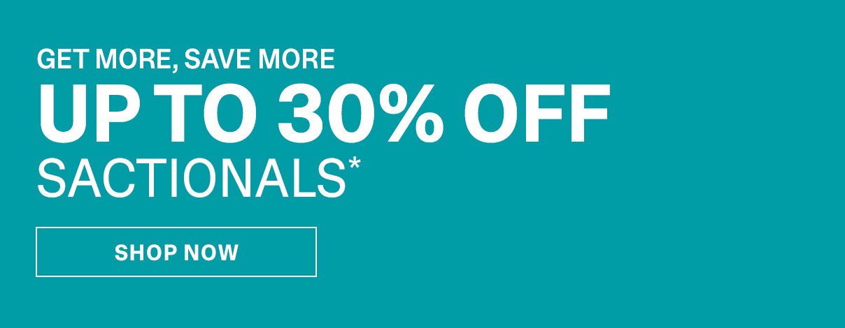 Up to 30% Off Sactionals | SHOP NOW >>
