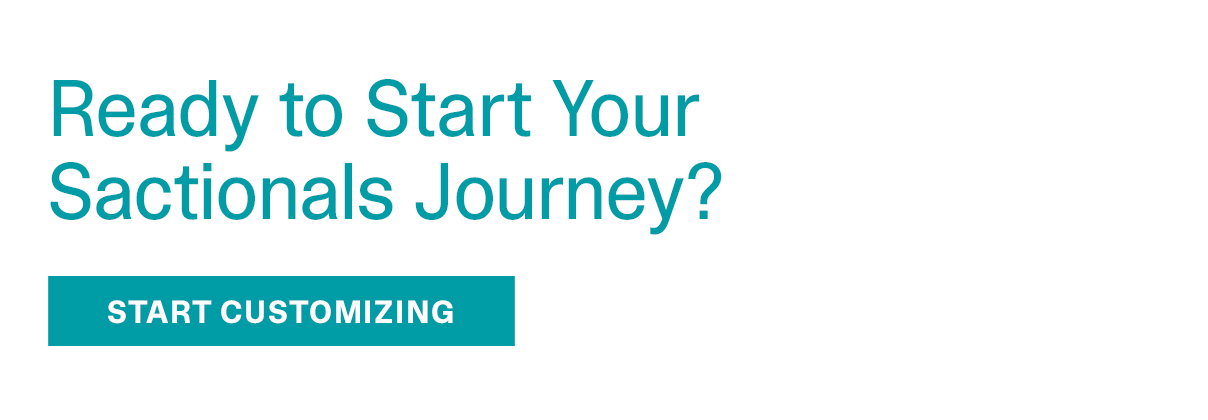 Ready to Start Your Sactionals Journey? | START CUSTOMIZING >>