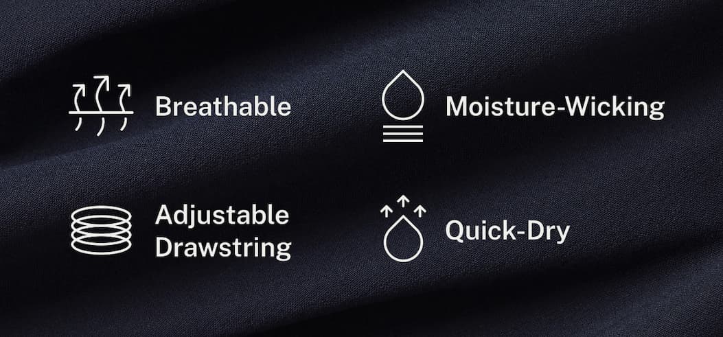 Breathable. Moisture-Wicking. Adjustable Drawstring. Quick-Dry.