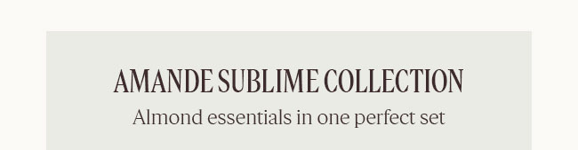 AMANDE SUBLIME COLLECTION | ALMOND ESSENTIALS IN ONE PERFECT SET
