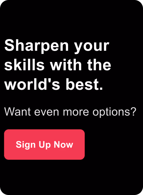 Sharpen your skills with the world's best. Want even more options? Sign Up Now
