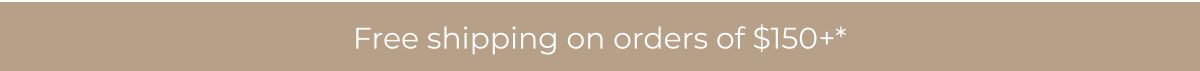 Free Shipping on orders of $150+