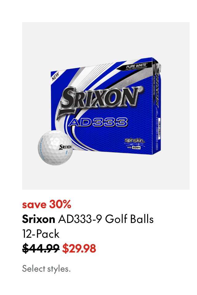 Srixon AD333-9  Golf Balls 12-Pack
save 30% 
44.99 (Strikethrough)
29.98
Select styles.
