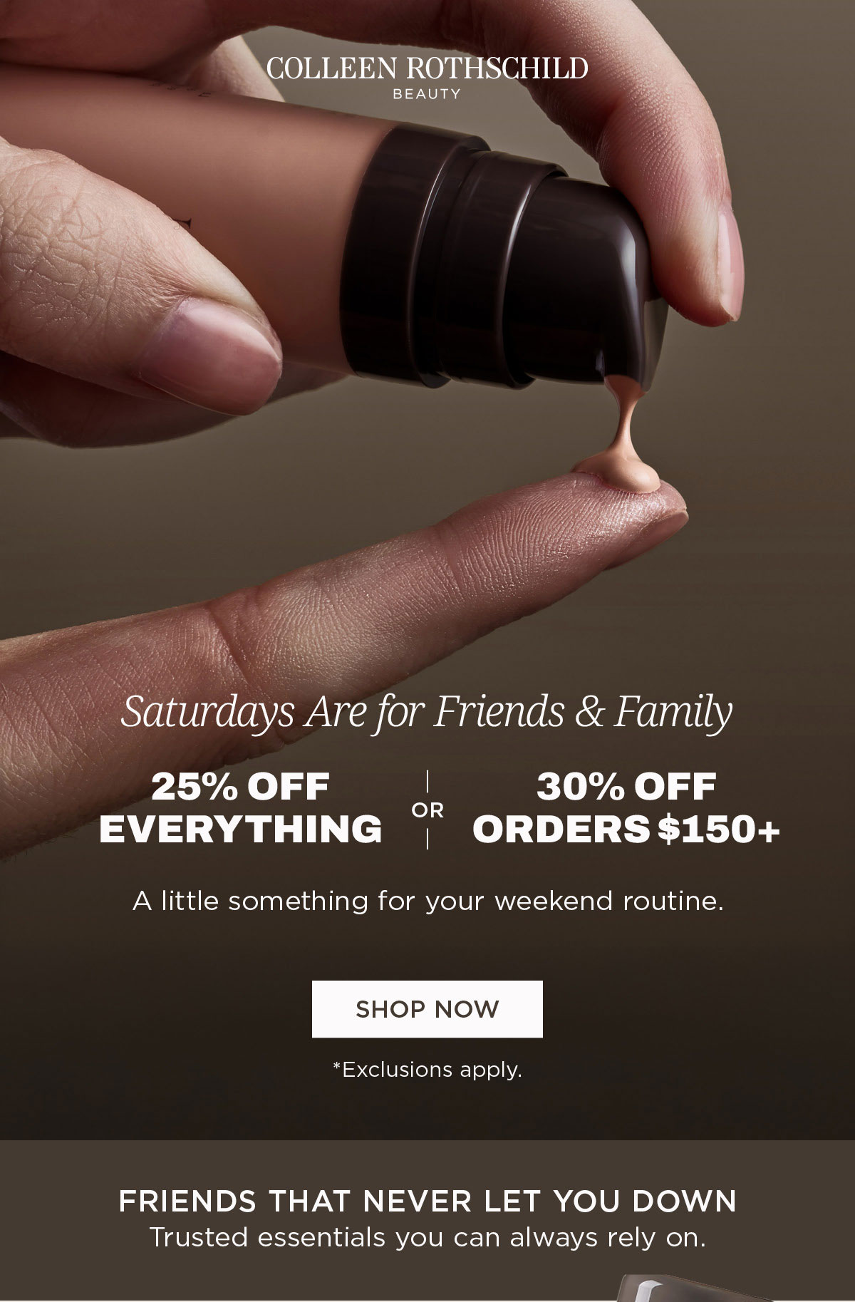 Friends and Family skincare sale with 25% off everything or 30% off orders $150+ featuring Colleen Rothschild Beauty essentials including cleansers for balanced skin, moisturizers for lasting hydration and barrier support, exfoliators for smoother radiant texture, serums and face oils for targeted treatment and glow, and hair care for stronger shinier healthier strands, all designed to build a complete results-driven routine at a limited-time discount