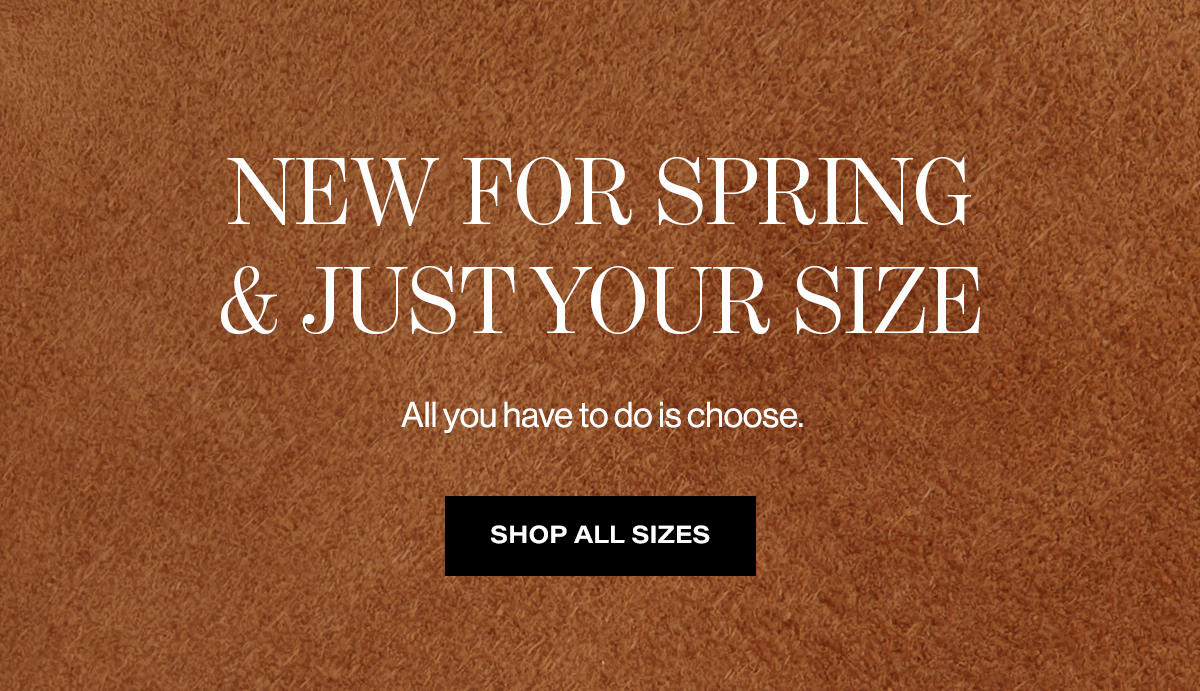 New For Spring & Just Your Size | All You Have To Do Is Choose. | Shop All Sizes