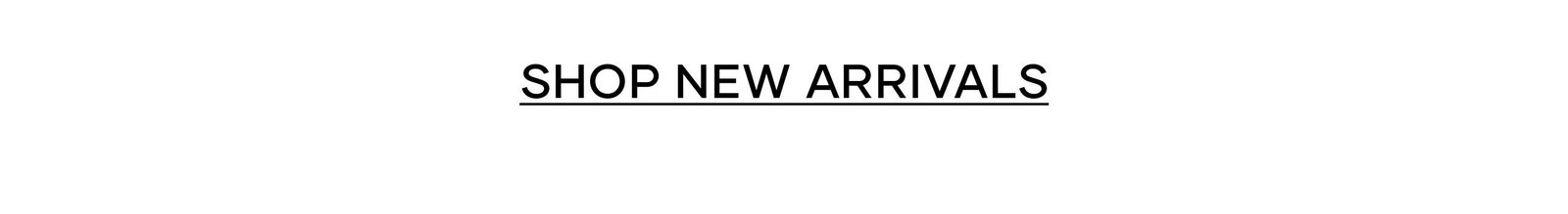 New Arrivals >> Shop Now