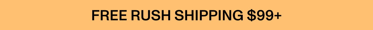 FREE RUSH SHIPPING $99+