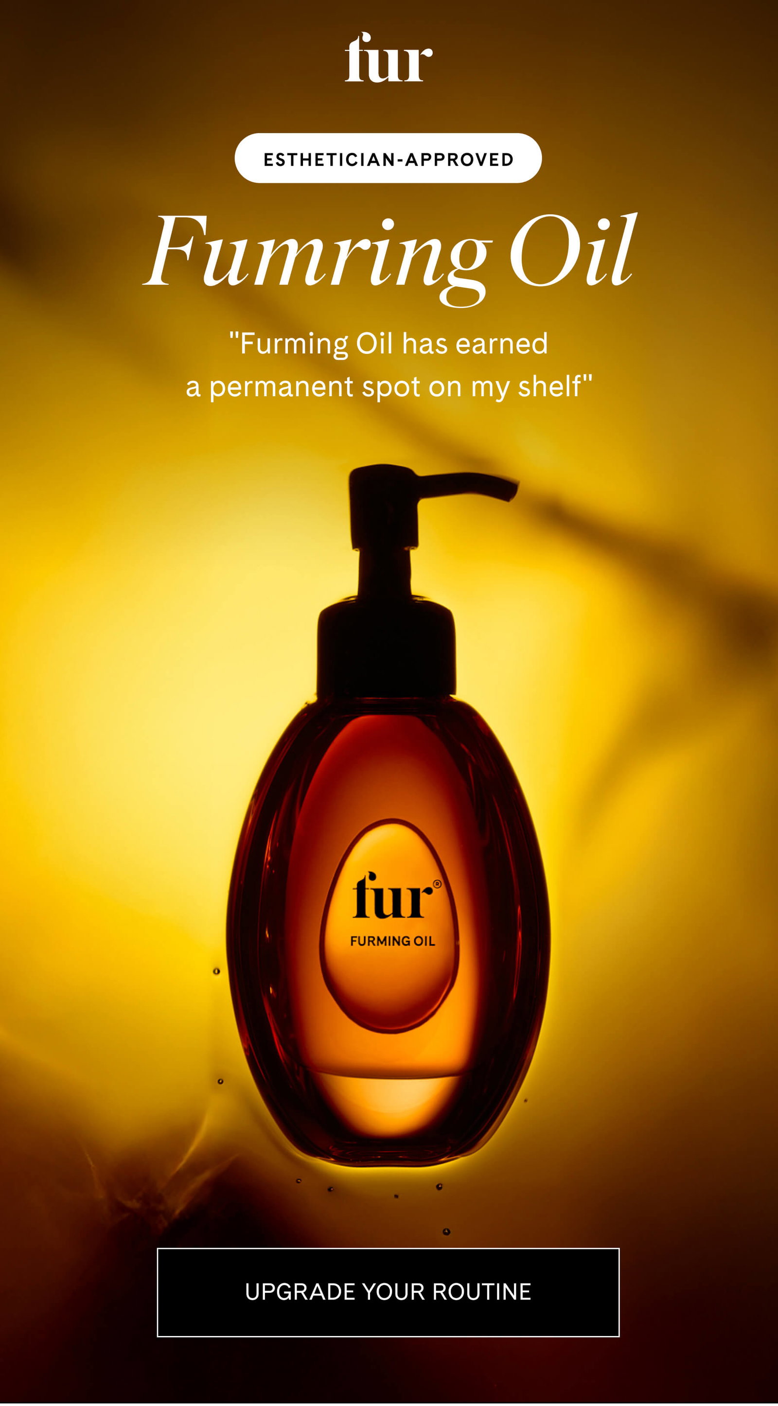 fur Esthetician-approved Fumring Oil "Furming Oil has earned a permanent spot on my. shelf" UPGRADE YOUR ROUTINE