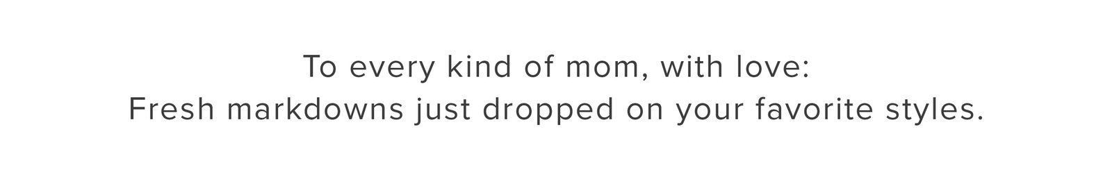 to every kind of mom, with love: fresh markdowns