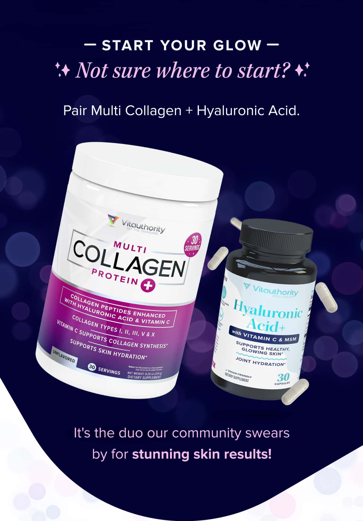 Start Your Glow Not sure where to start? Pair Multi Collagen + Hyaluronic Acid.  It's the duo our community swears by for stunning skin results!