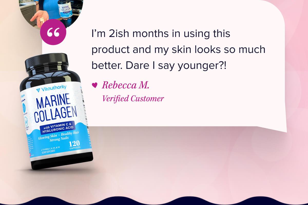 Marine Collagen Capsules I’m 2ish months in using this product and my skin looks so much better. Dare I say younger?!  - Rebecca M.