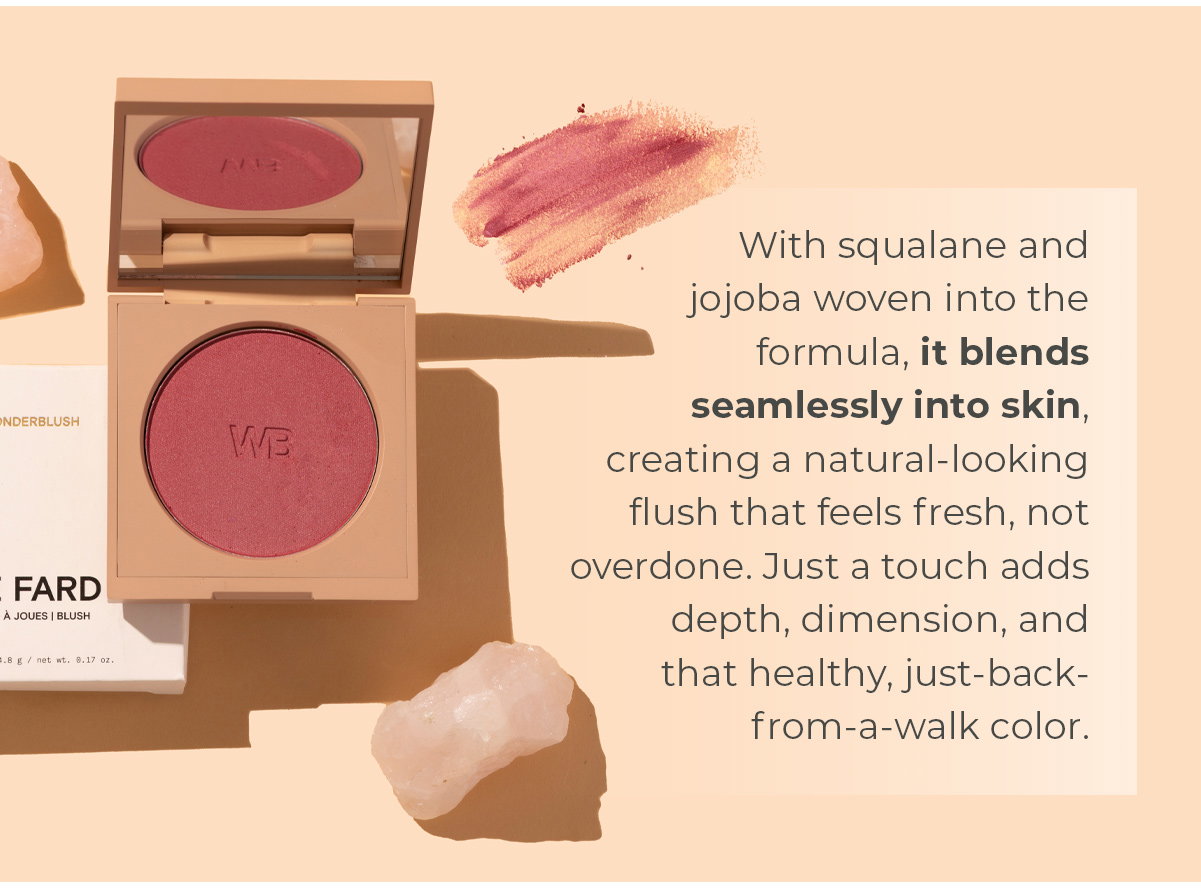With squalane and jojoba woven into the formula, it blends seamlessly into skin, creating a natural-looking flush that feels fresh, not overdone. Just a touch adds depth, dimension, and that healthy, just-back-from-a-walk color.