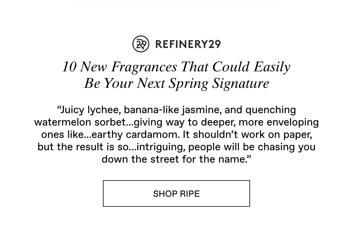 Refinery29 on Ripe. Next spring signature.