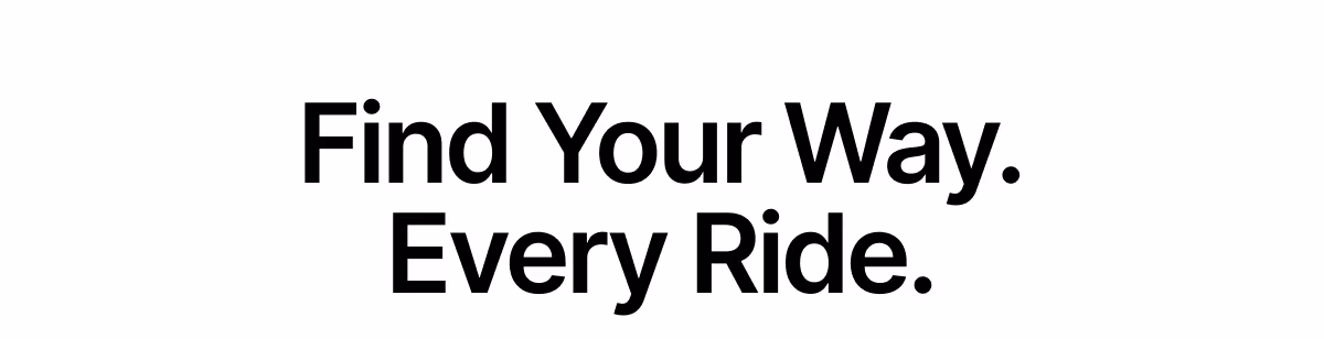 Find Your Way. Every Ride.