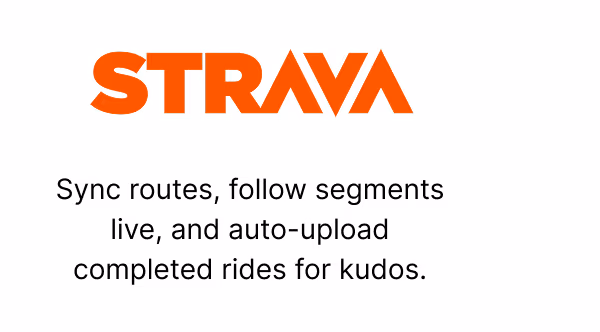 STRAVA | Sync routes, follow segments live, and auto-upload completed rides for kudos.