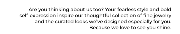 Are you thinking about us too? Shop our fine jewelry for elevated style and honest price.