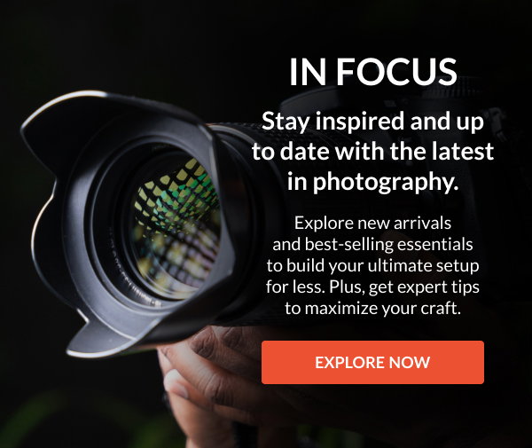 IN FOCUS | Stay inspired and up to date with the latest in photography. | Explore Now
