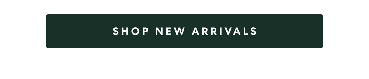 [SHOP THE NEW ARRIVALS]