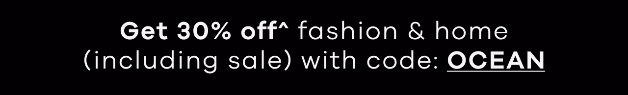 Get 30% off^ fashion & home (including sale)