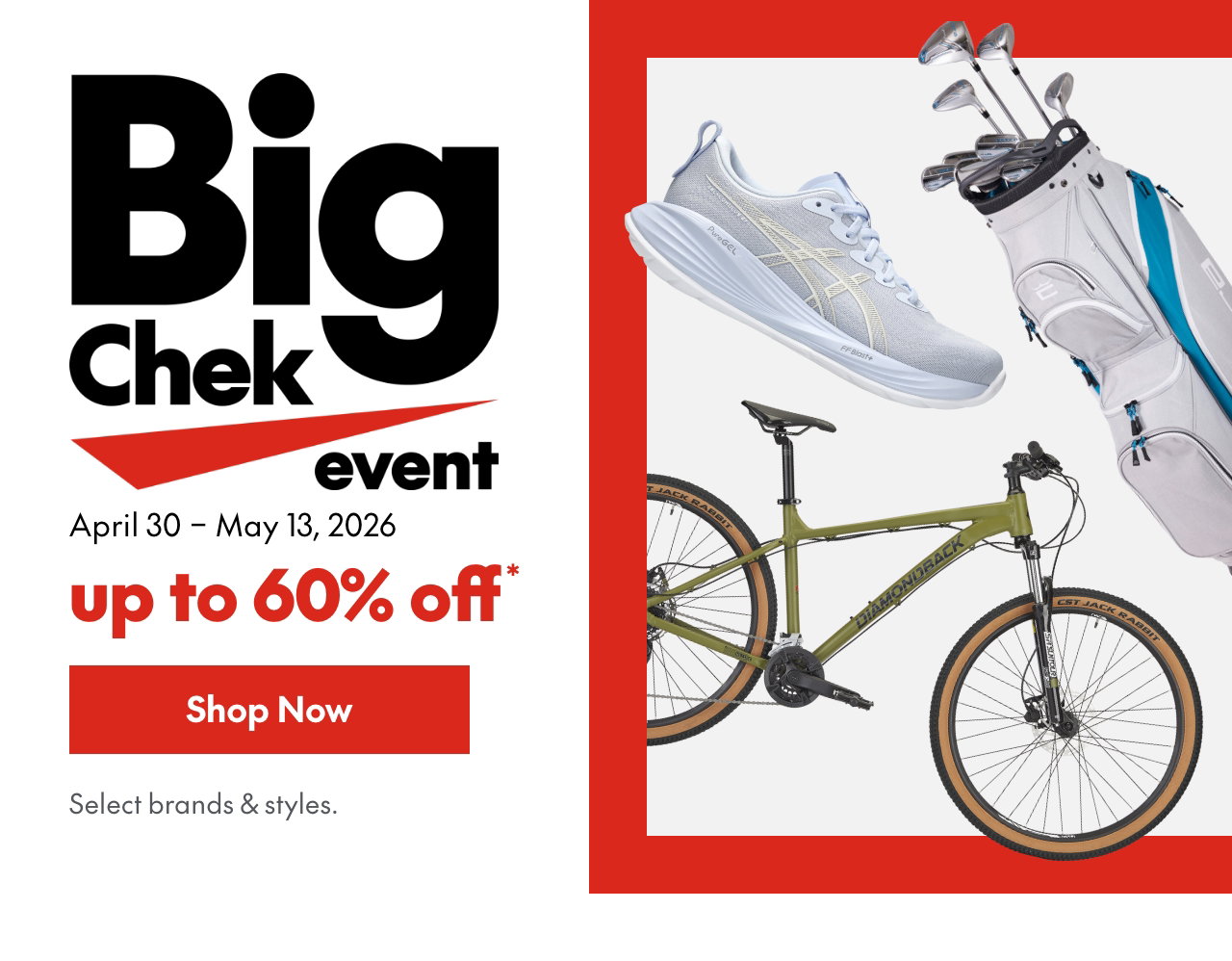 Big Chek Event
April 30 – May 13, 2026
up to 60% off*  
*Our regular price. Select brands and styles. 