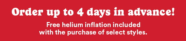 Order up to 4 days in advance! Free helium inflation included with the purchase of select styles.