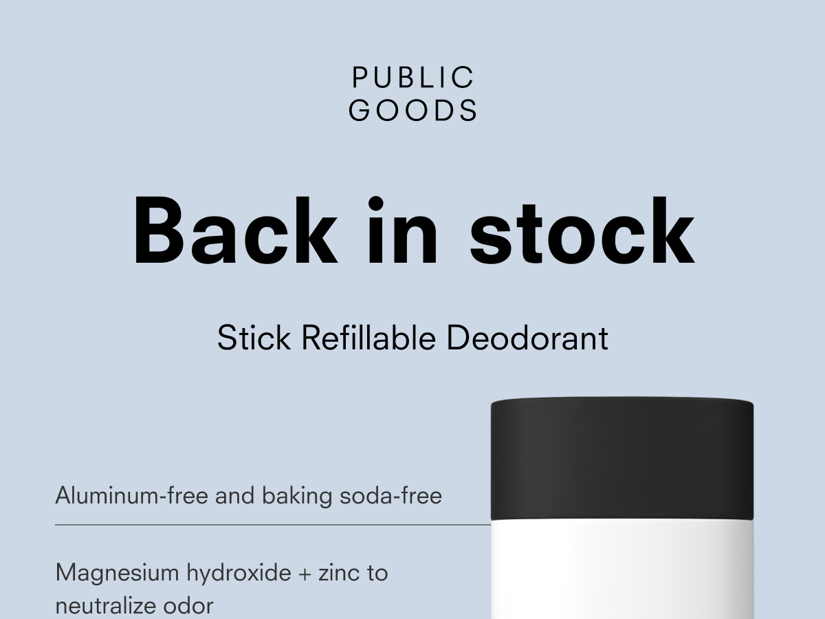 PUBLIC GOODS Back in stock Stick Refillable Deodorant Aluminum-free and baking soda-free Magnesium hydroxide + zinc to neutralize odor