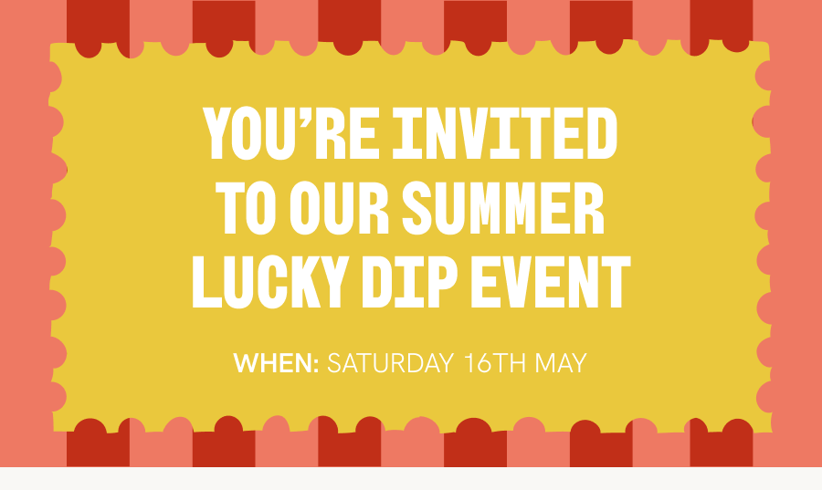 YOU’RE INVITED TO OUR SUMMER LUCKY DIP EVENT WHEN: Saturday 16th May 2026