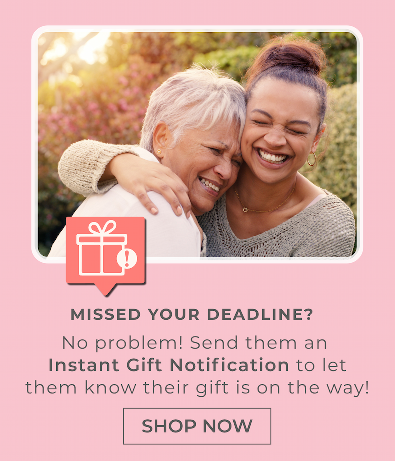 Missed your deadline? no Problem! Send them an instant gift notification to let them know their gift is on the way! 