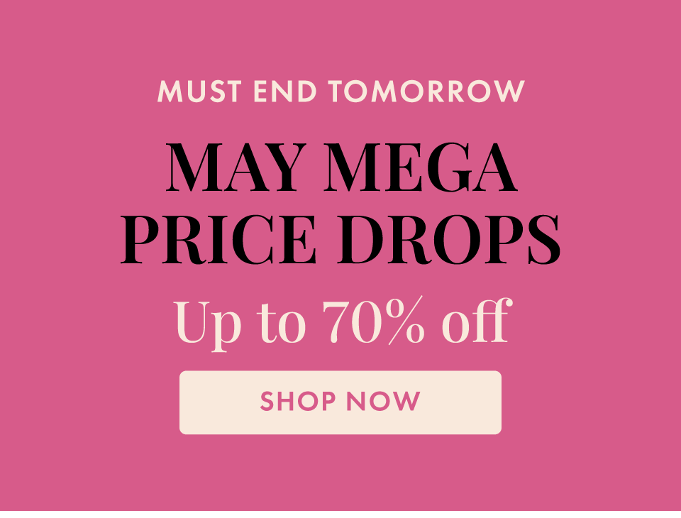 May Mega Price Drops - up to 70% off, must end tomorrow