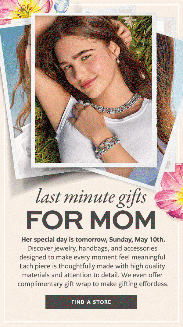 Last Minute Gifts For Mom - Her special day is tomorrow, Sunday, May Tenth. Discover jewelry, handbags, and accessories designed to make every moment feel meaningful. Each piece is thoughtfully made with high quality materials and attention to detail. We even offer complimentary gift wrap to make gifting effortless. - Find A Store