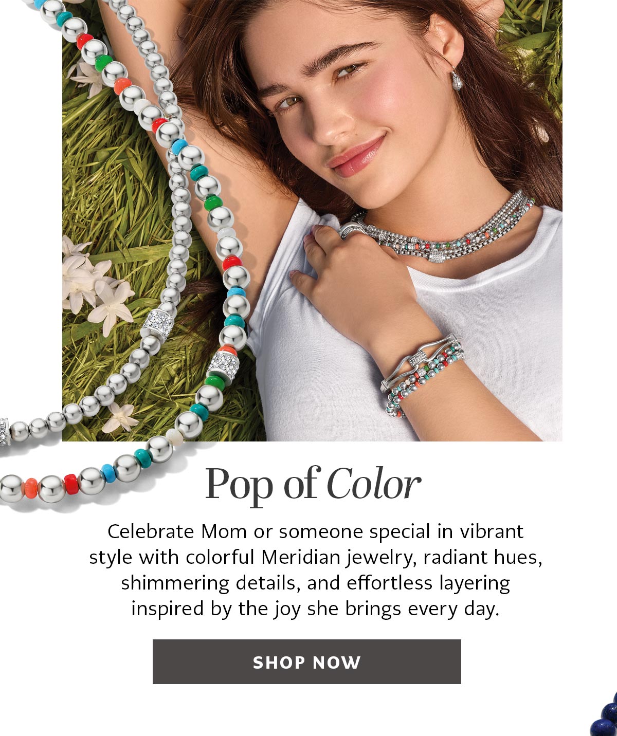 Pop Of Color - Celebrate Mom or someone special in vibrant style with colorful Meridian jewelry, radiant hues, shimmering details, and effortless layering inspired by the joy she brings every day. - Shop Now