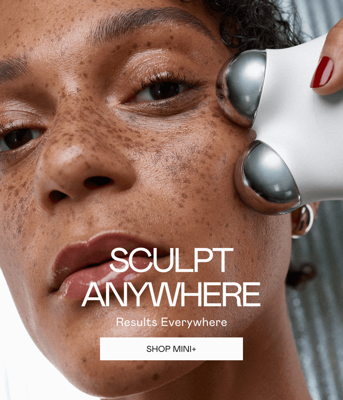 Sculpt Anywhere, Results Everywhere. Click here to shop MINI+!