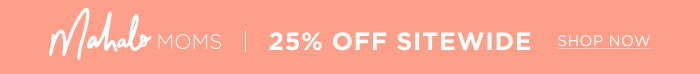 Mahalo Moms 25% OFF SITEWIDE SHOP NOW