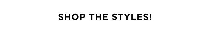 SHOP THE STYLES