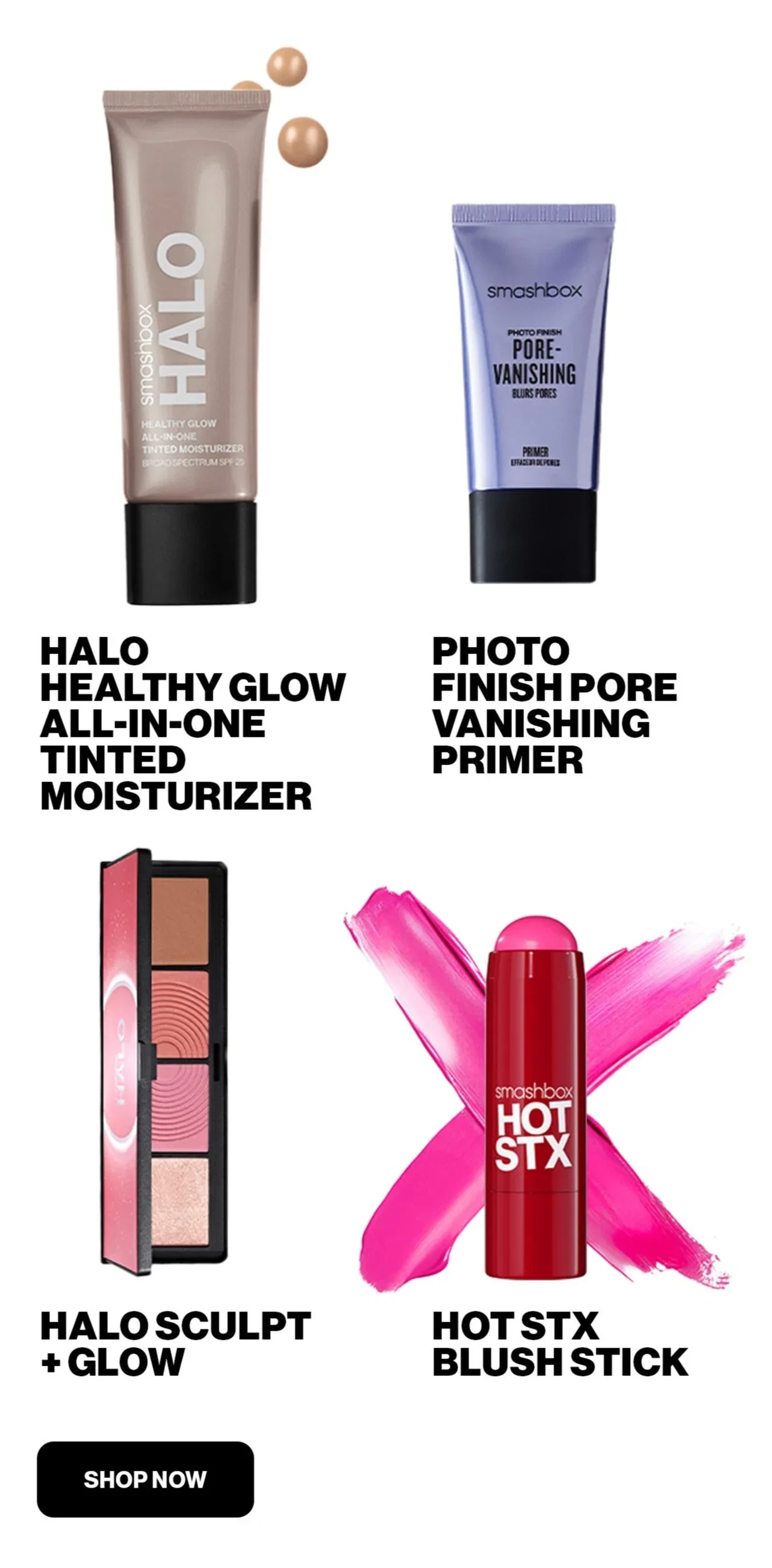HALO HEALTHY GLOW ALL-IN-ONE TINTED MOISTURIZER | PHOTO FINISH PORE VANISHING PRIMER | HALO SCULPT + GLOW | HOT STX BLUSH STICK | SHOP NOW