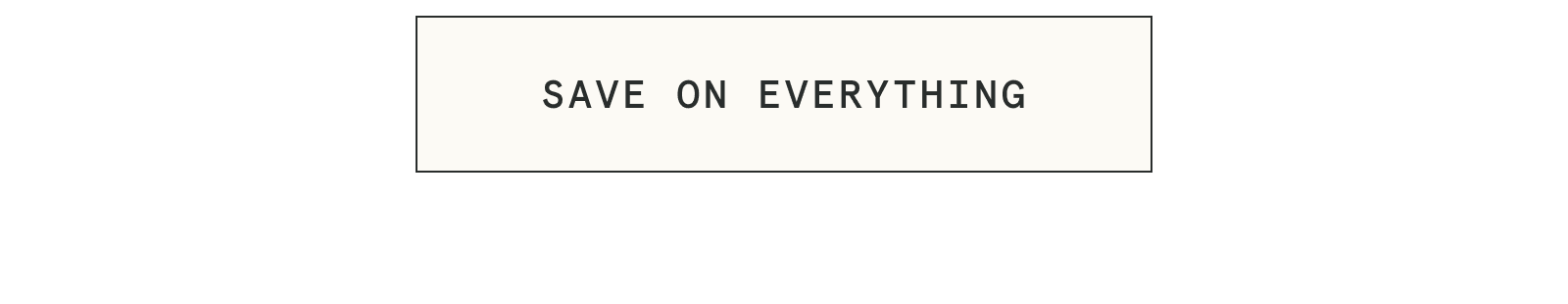[SAVE ON EVERYTHING]