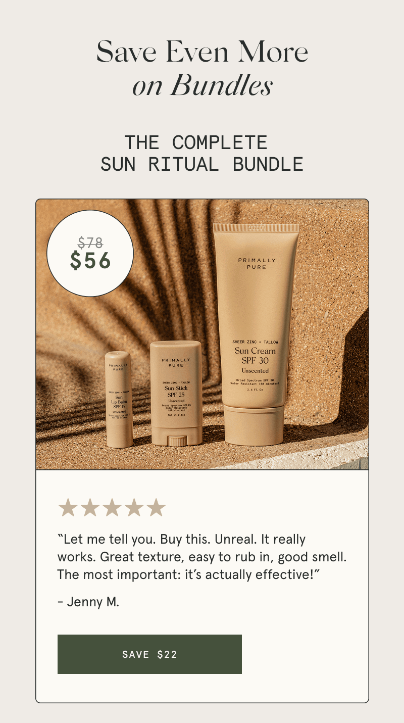 Save Even More on Bundles  THE COMPLETE SUN RITUAL BUNDLE  “Let me tell you. Buy this. Unreal. It really works. Great texture, easy to rub in, good smell. The most important: it’s actually effective!” - Jenny M.  [SAVE $22]