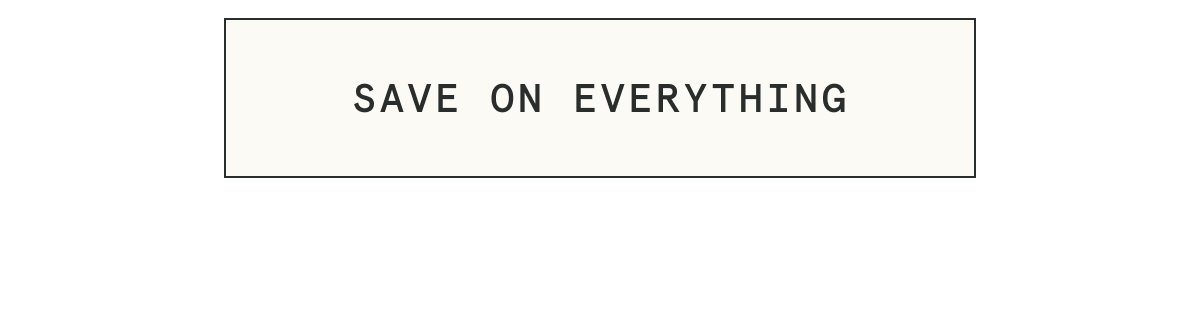 [SAVE ON EVERYTHING]