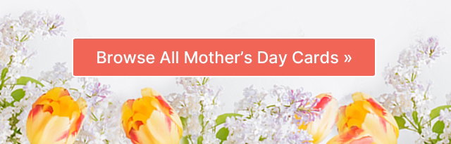 Browse All Mother's Day Cards >>