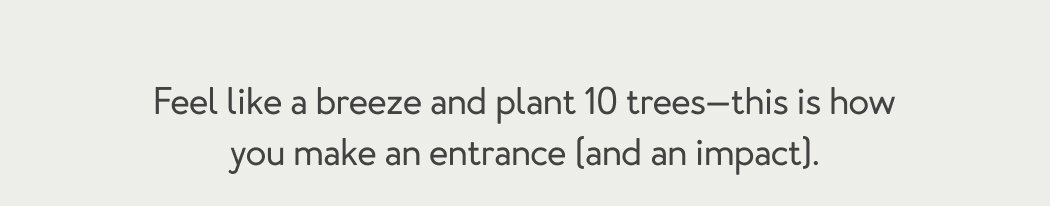 Feel like a breeze and plant 10 trees—this is how you make an entrance (and an impact).