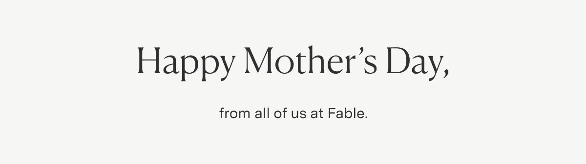 Happy Mother's Day, from all of us at Fable.