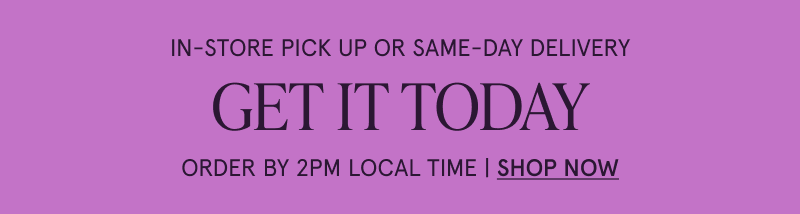 In-store pick up or same-day delivery. Get it today. Order by 2PM Local Time. Click here to shop now