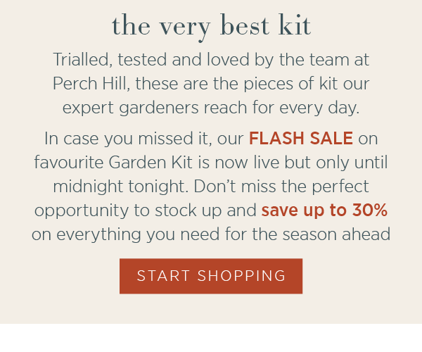 The very best kit. Trialled, tested and loved by the team at Perch Hill, these are the pieces of kit that are used by our expert gardeners every day. Start shoppping.